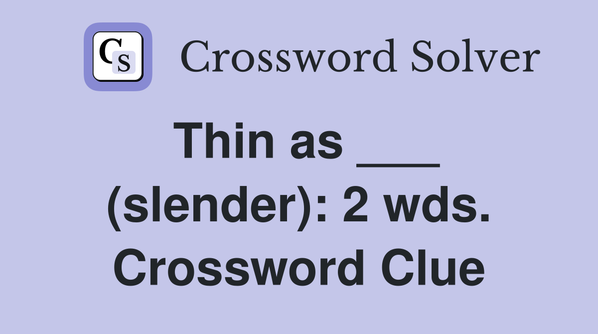 Thin as ___ (slender): 2 wds. Crossword Clue