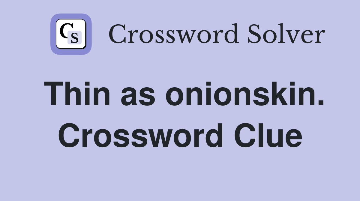 Thin as onionskin. Crossword Clue
