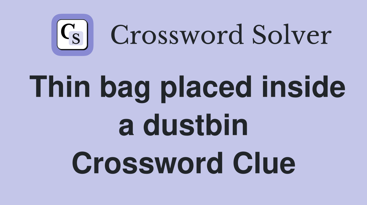 Thin bag placed inside a dustbin Crossword Clue
