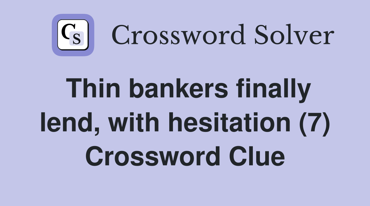 Thin bankers finally lend, with hesitation (7) Crossword Clue