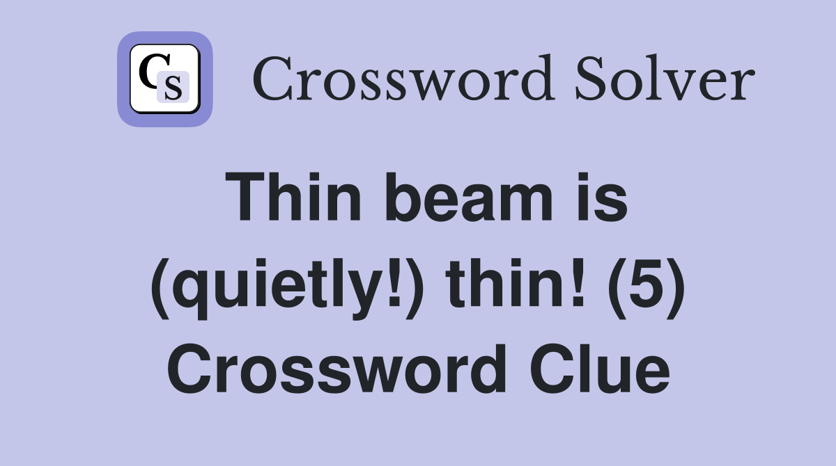 Thin beam is (quietly!) thin! (5) Crossword Clue