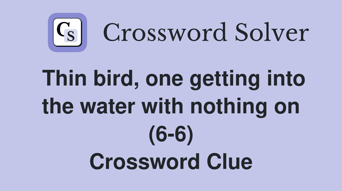 Thin bird, one getting into the water with nothing on (6-6) Crossword Clue