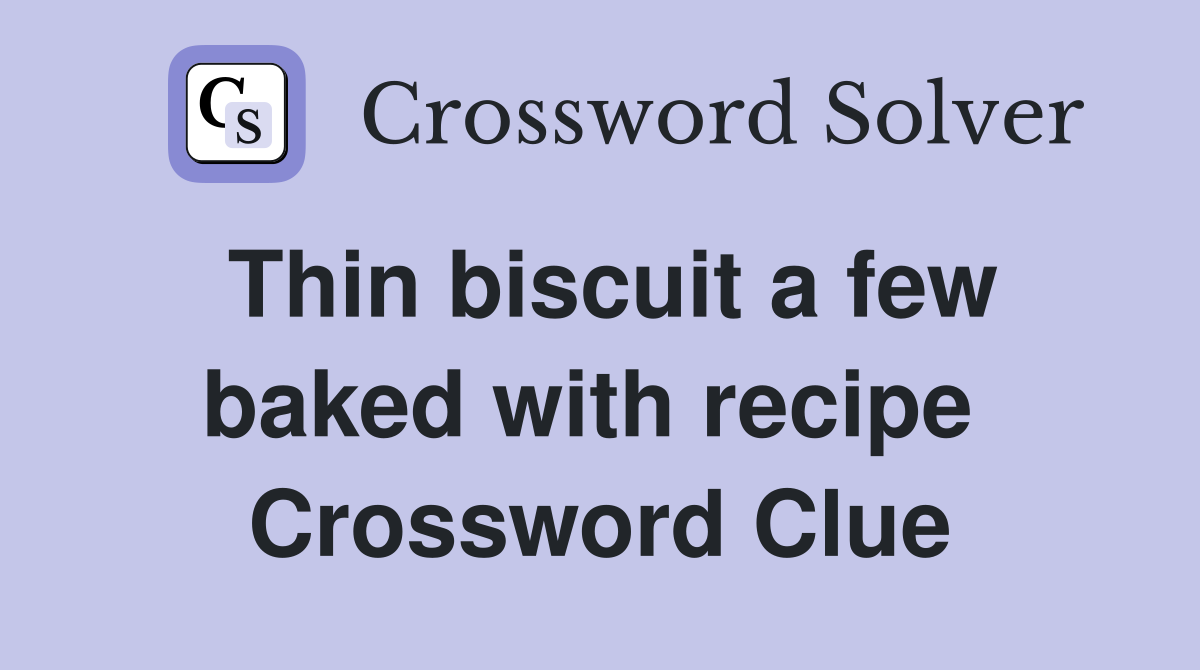 Thin biscuit a few baked with recipe  Crossword Clue
