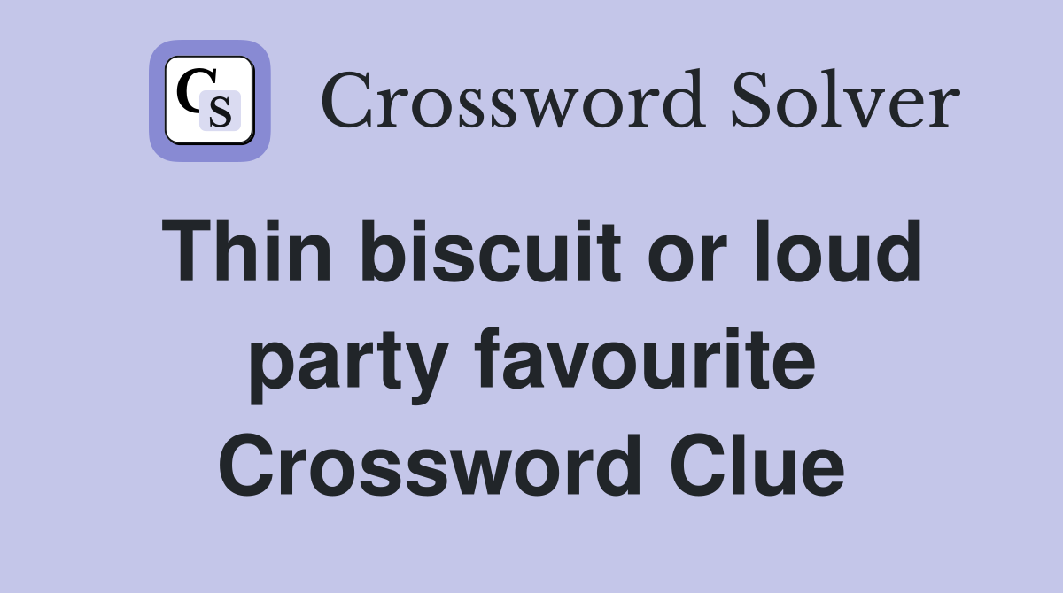 Thin biscuit or loud party favourite Crossword Clue
