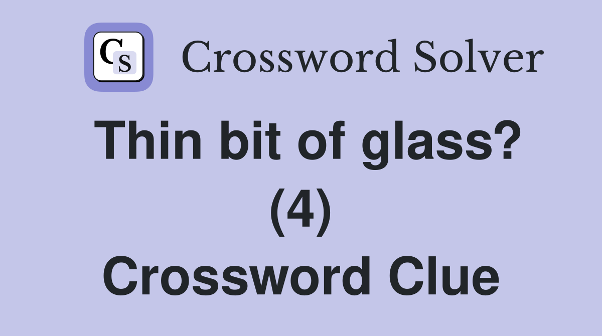Thin bit of glass? (4) Crossword Clue