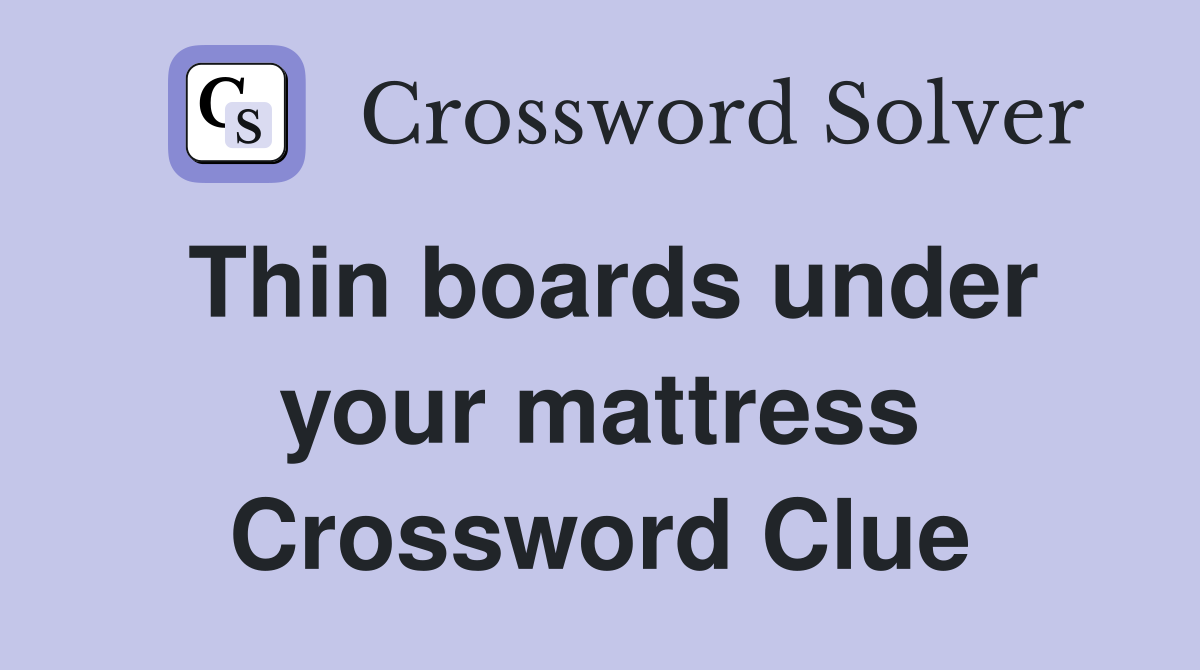 Thin boards under your mattress Crossword Clue