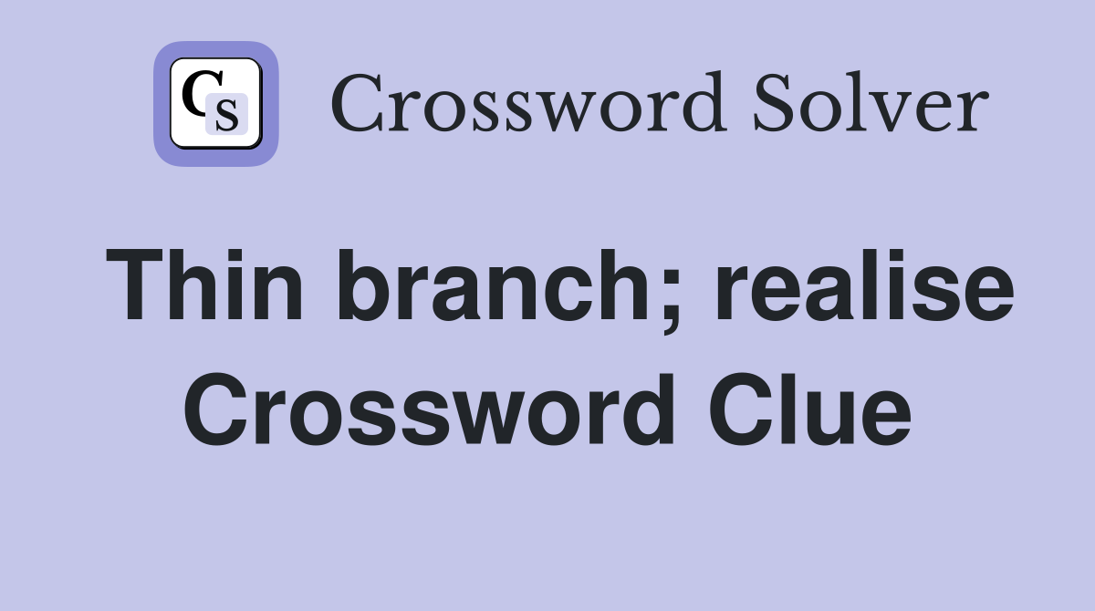 Thin branch; realise Crossword Clue