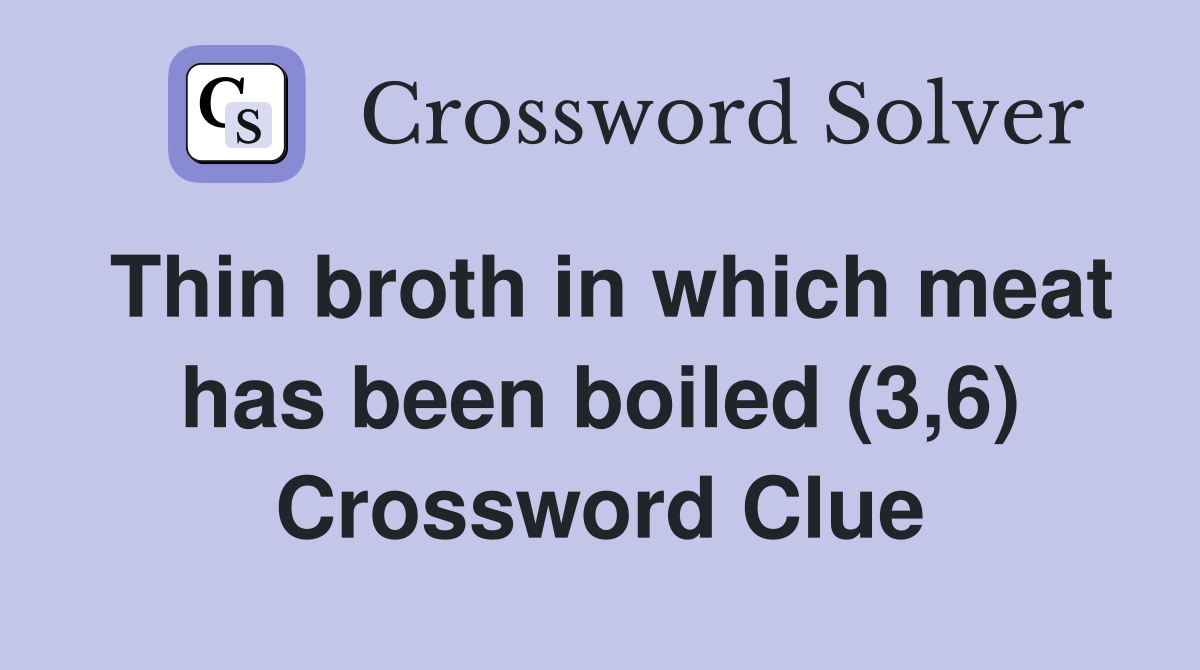 Thin broth in which meat has been boiled (3,6) Crossword Clue