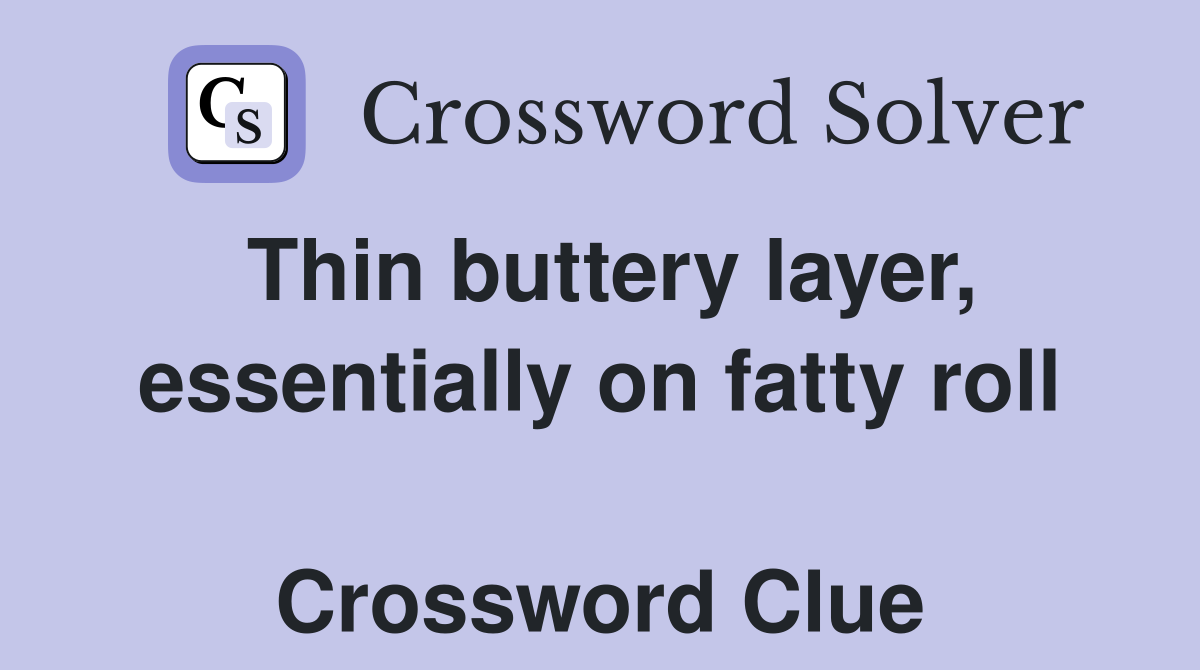 Thin buttery layer, essentially on fatty roll  Crossword Clue