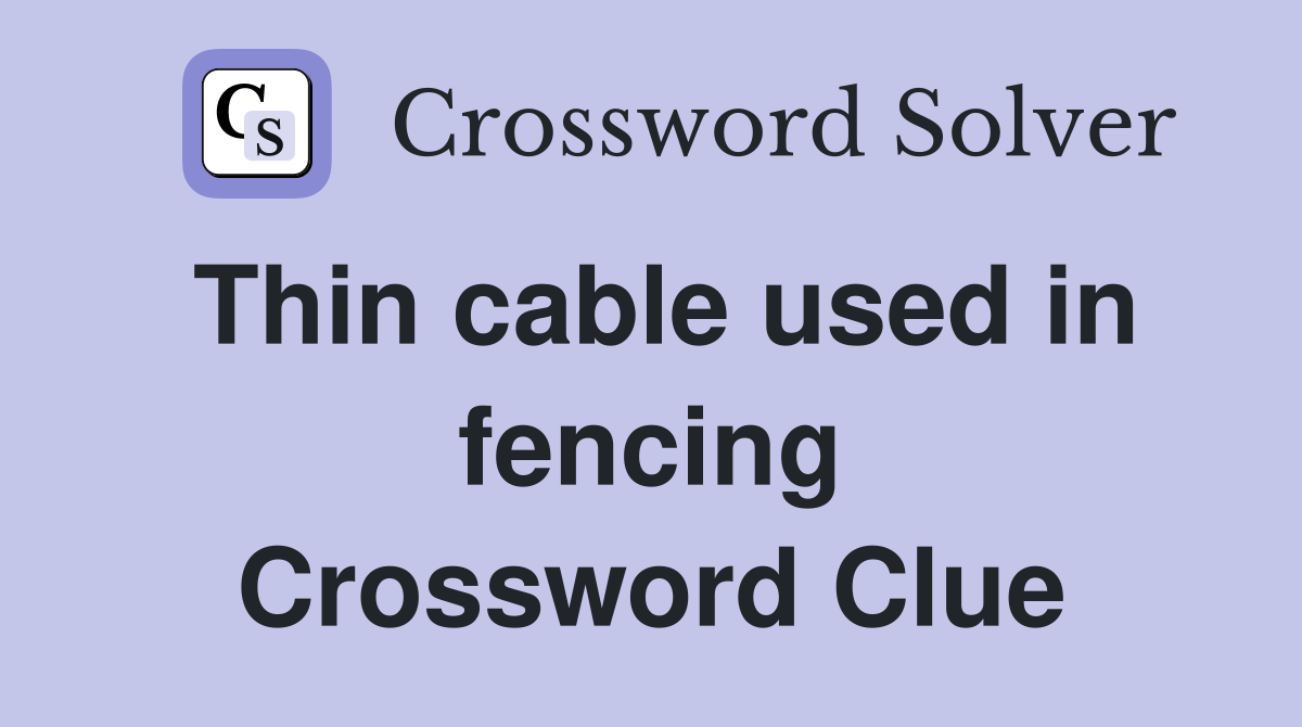 Thin cable used in fencing Crossword Clue