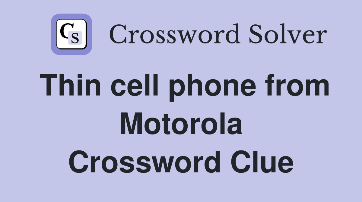 Thin cell phone from Motorola Crossword Clue