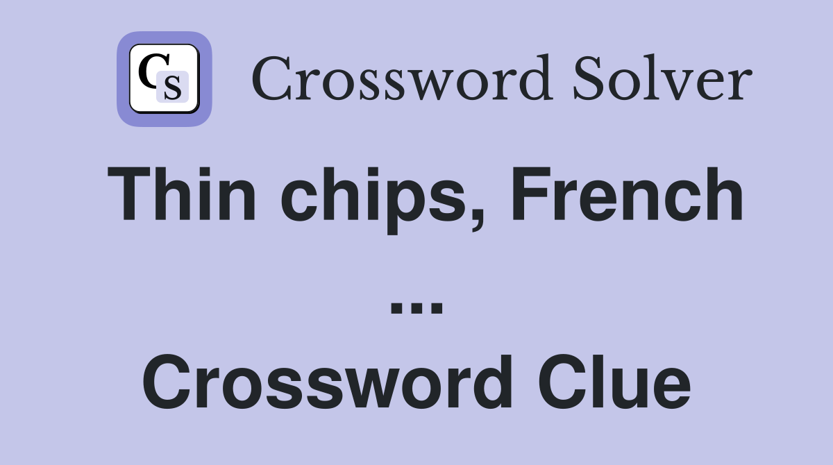 Thin chips, French ... Crossword Clue