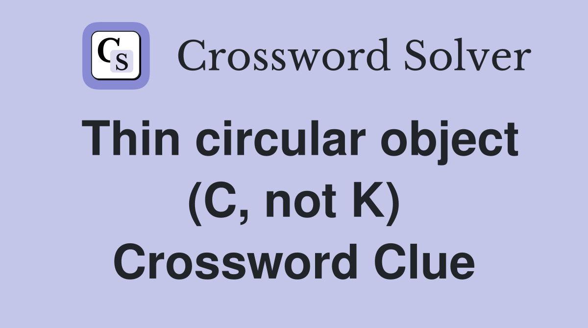 Thin circular object (C, not K) Crossword Clue