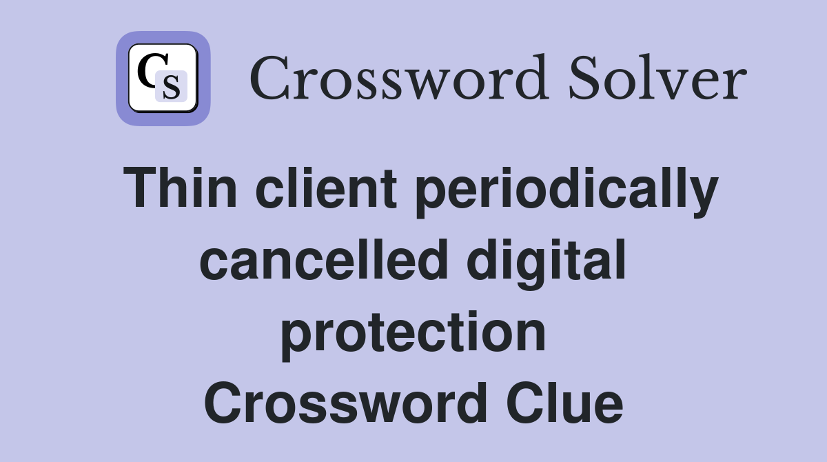 Thin client periodically cancelled digital protection Crossword Clue