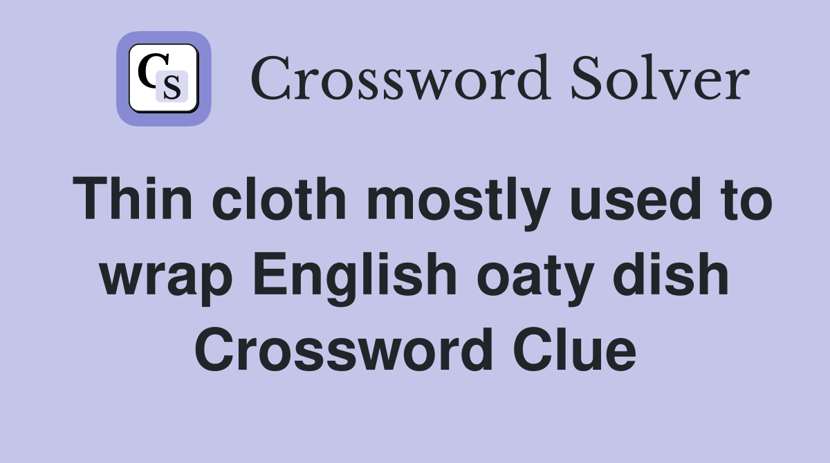 Thin cloth mostly used to wrap English oaty dish Crossword Clue