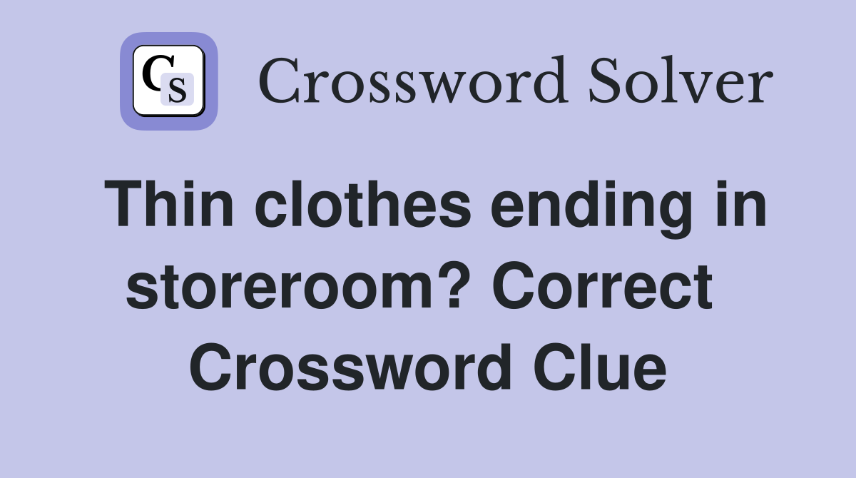 Thin clothes ending in storeroom? Correct  Crossword Clue