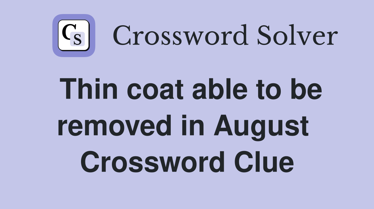 Thin coat able to be removed in August  Crossword Clue