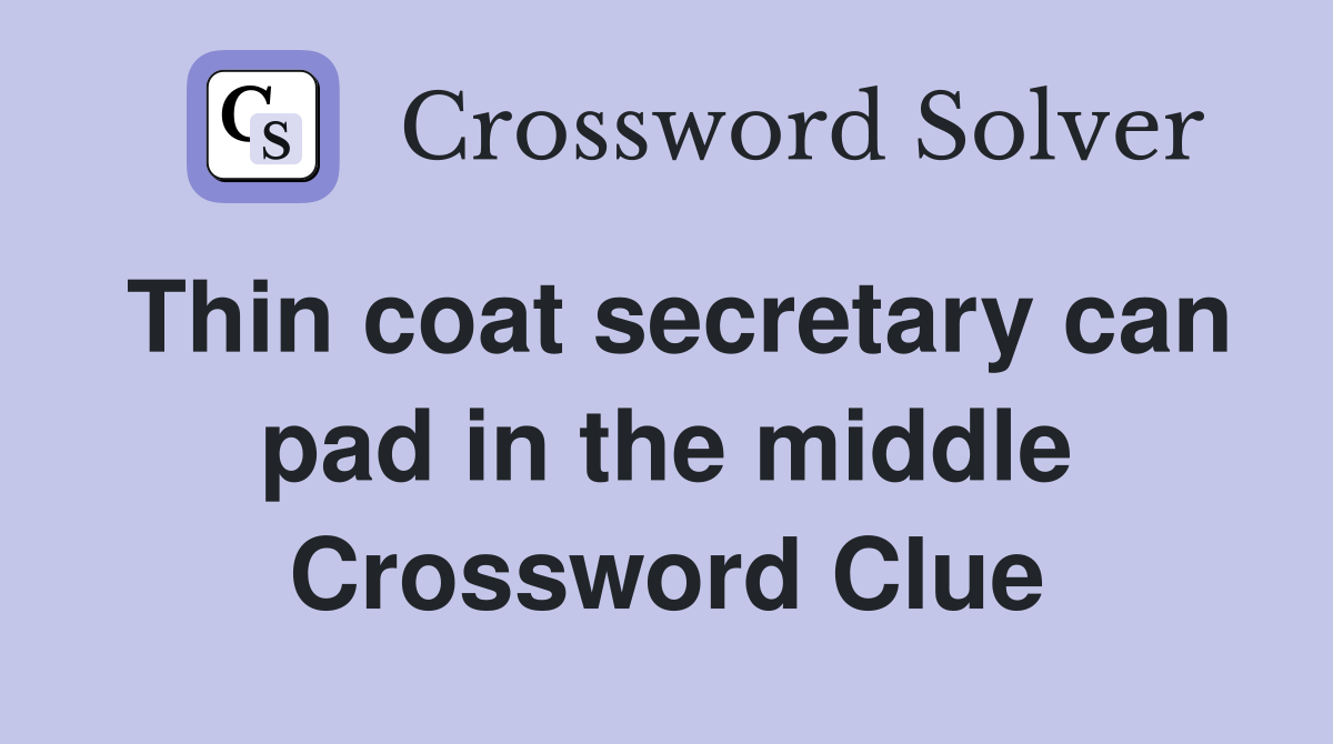 Thin coat secretary can pad in the middle Crossword Clue