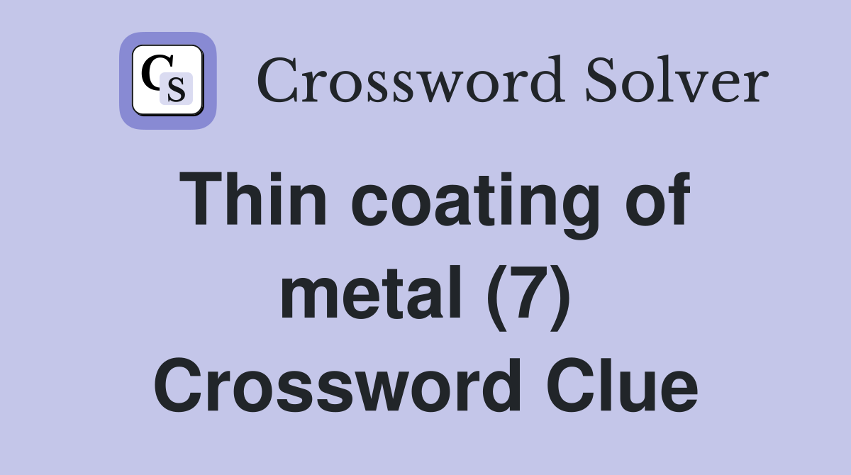 Thin coating of metal (7) Crossword Clue