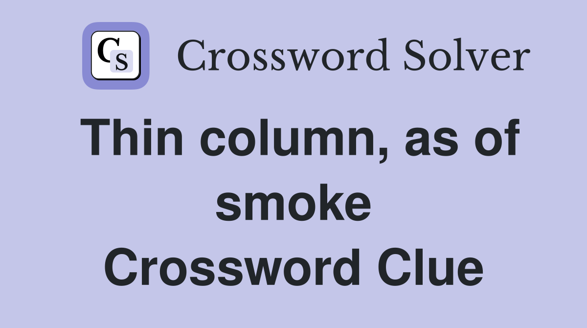 Thin column, as of smoke Crossword Clue
