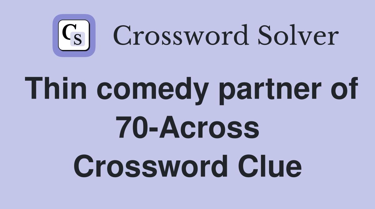 Thin comedy partner of 70-Across Crossword Clue