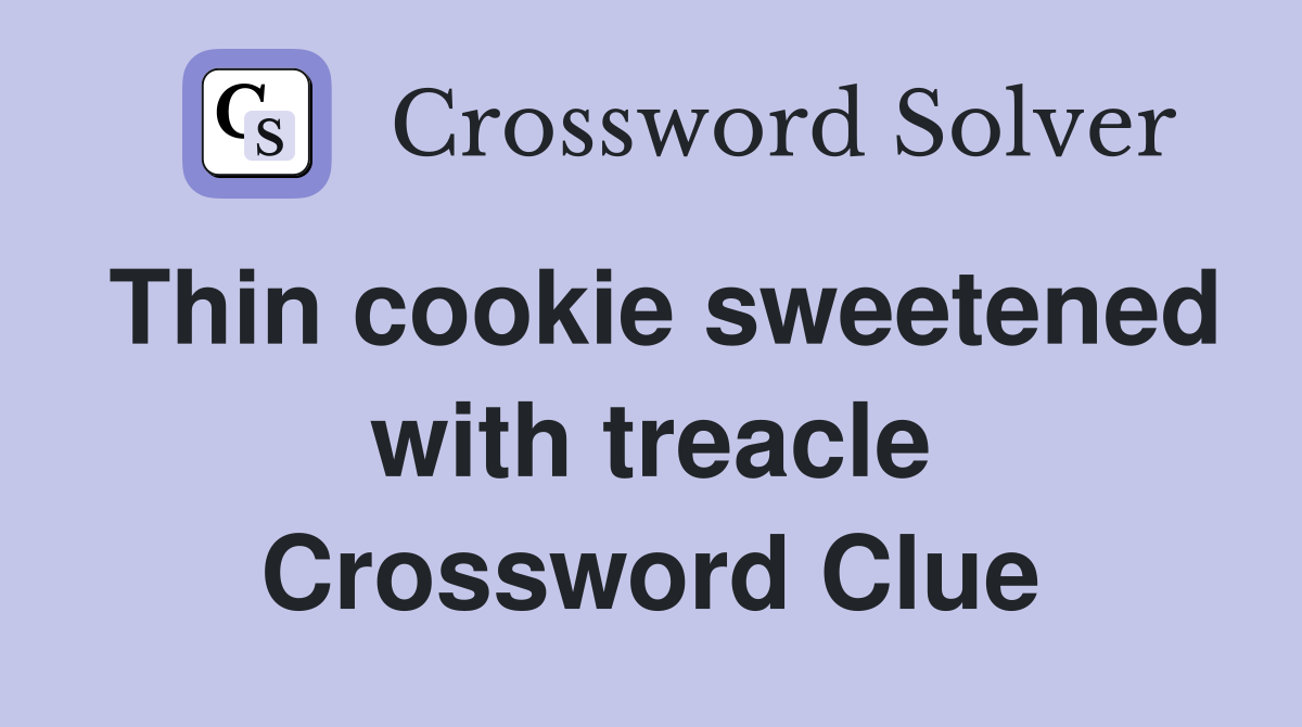 Thin cookie sweetened with treacle Crossword Clue