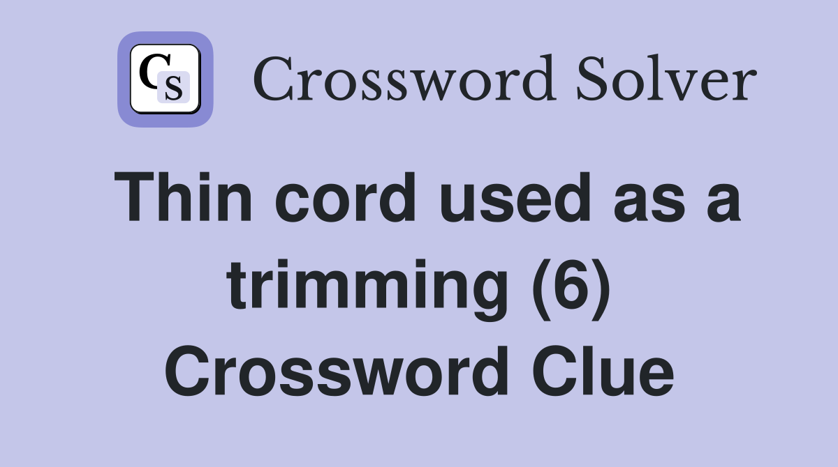Thin cord used as a trimming (6) Crossword Clue