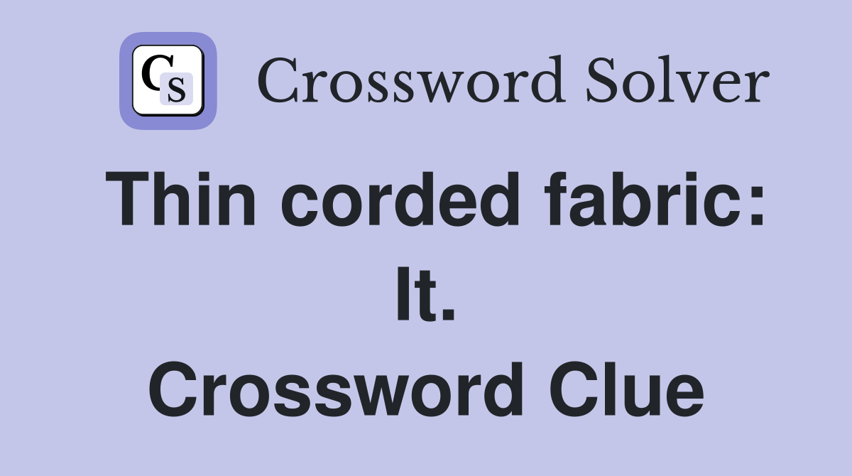Thin corded fabric: It. Crossword Clue