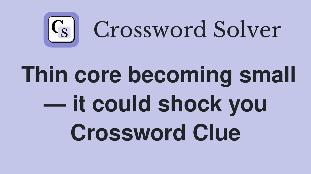 Thin core becoming small — it could shock you Crossword Clue