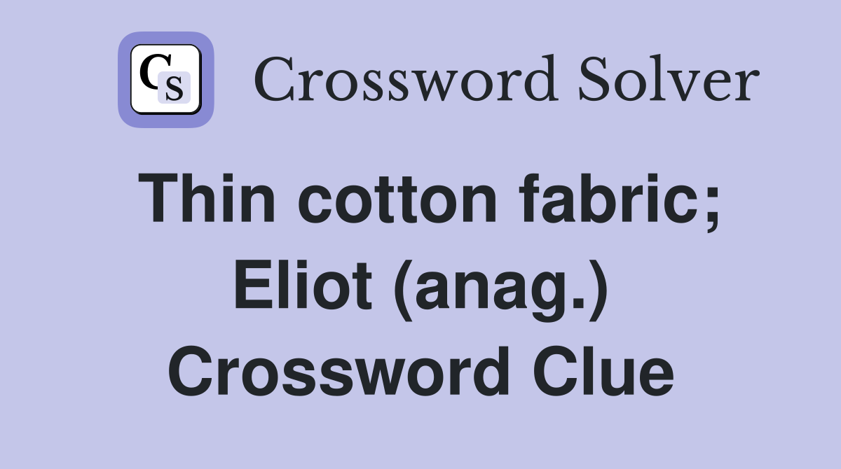 Thin cotton fabric; Eliot (anag.) - Crossword Clue Answers - Crossword ...