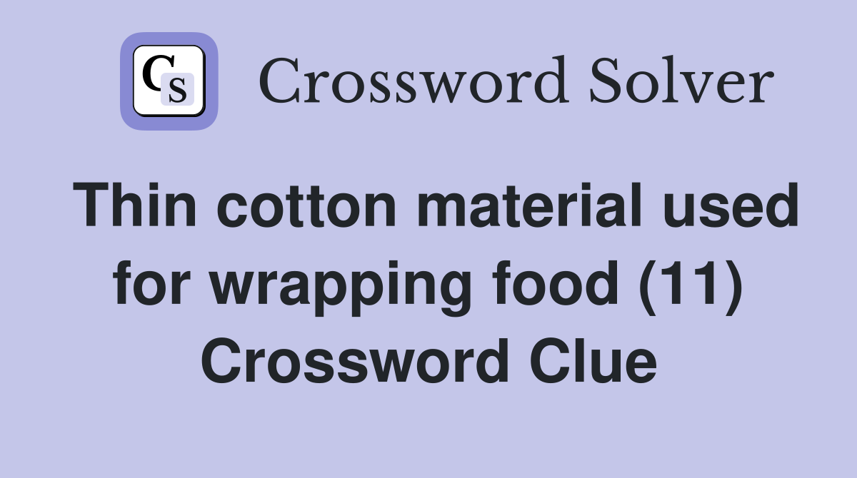 Thin cotton material used for wrapping food (11) Crossword Clue