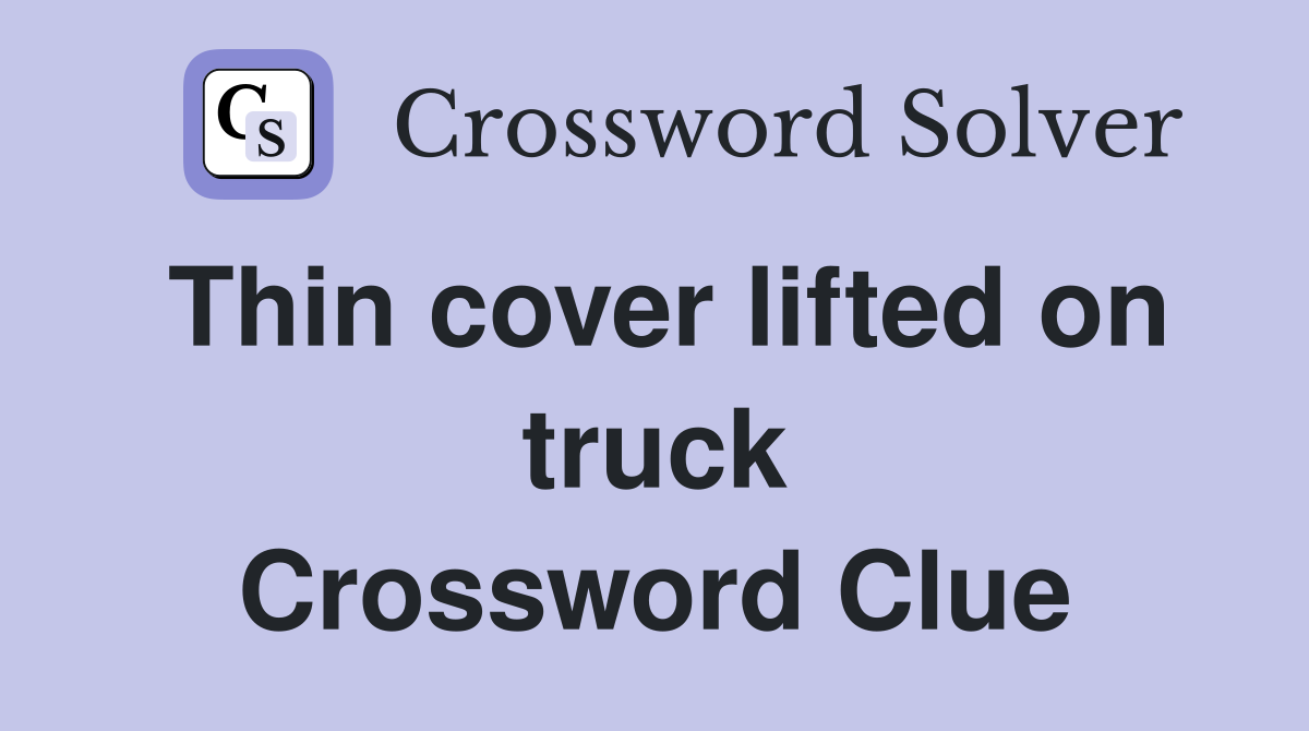 Thin cover lifted on truck Crossword Clue