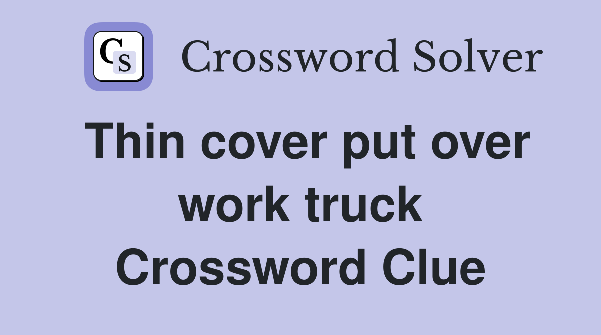 Thin cover put over work truck Crossword Clue