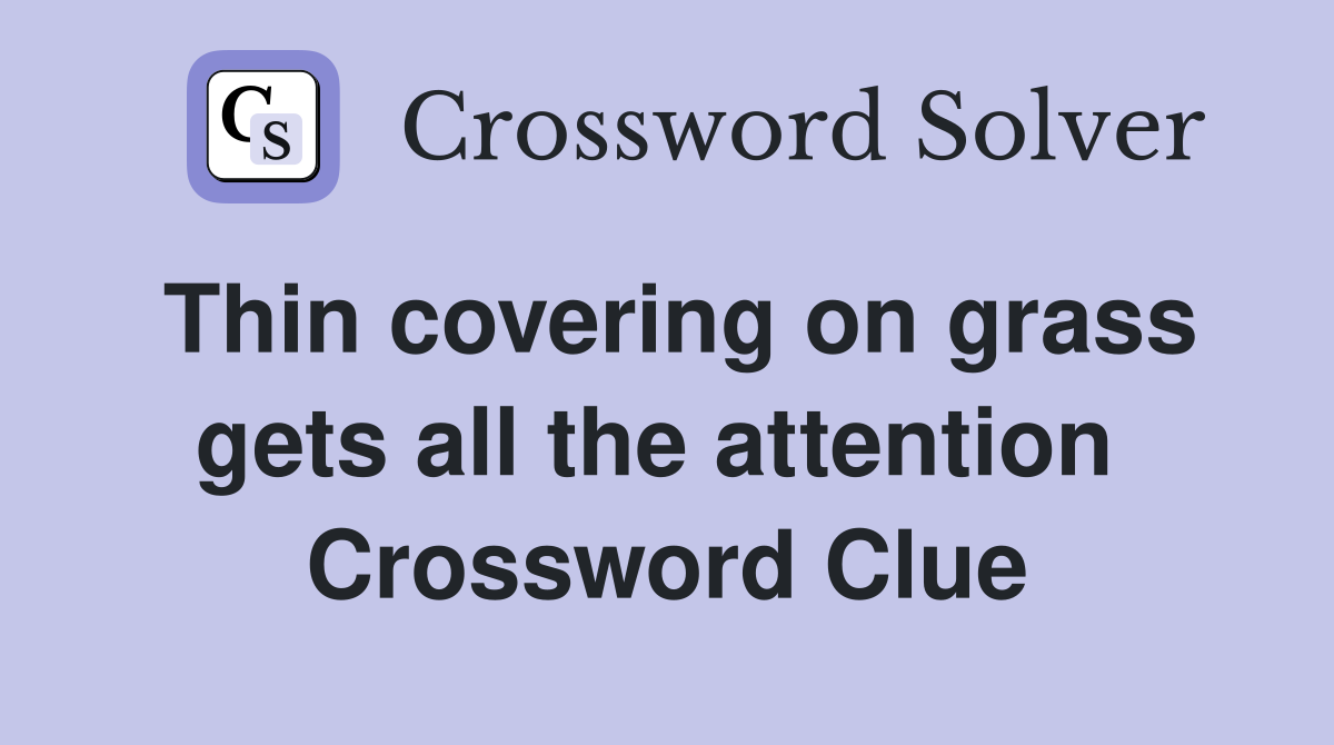 Thin covering on grass gets all the attention  Crossword Clue