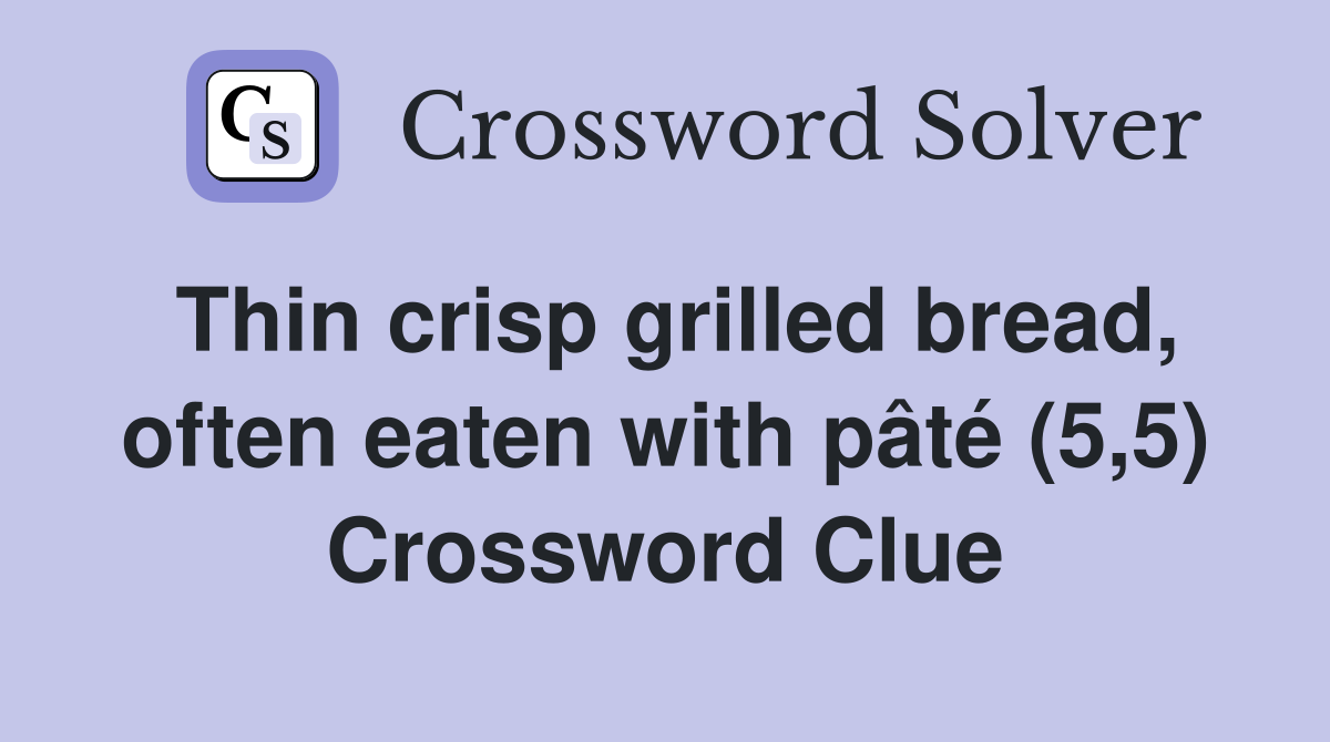 Thin crisp grilled bread, often eaten with pâté (5,5) Crossword Clue