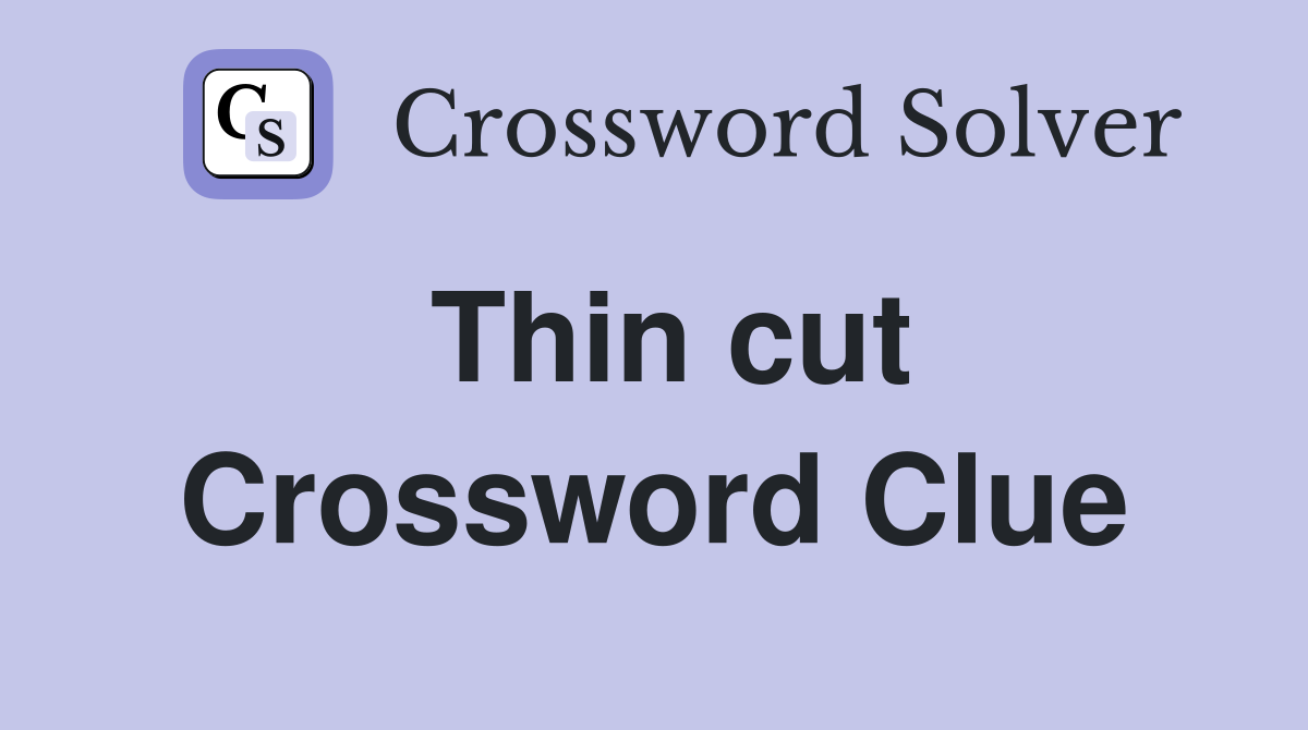 Thin cut Crossword Clue