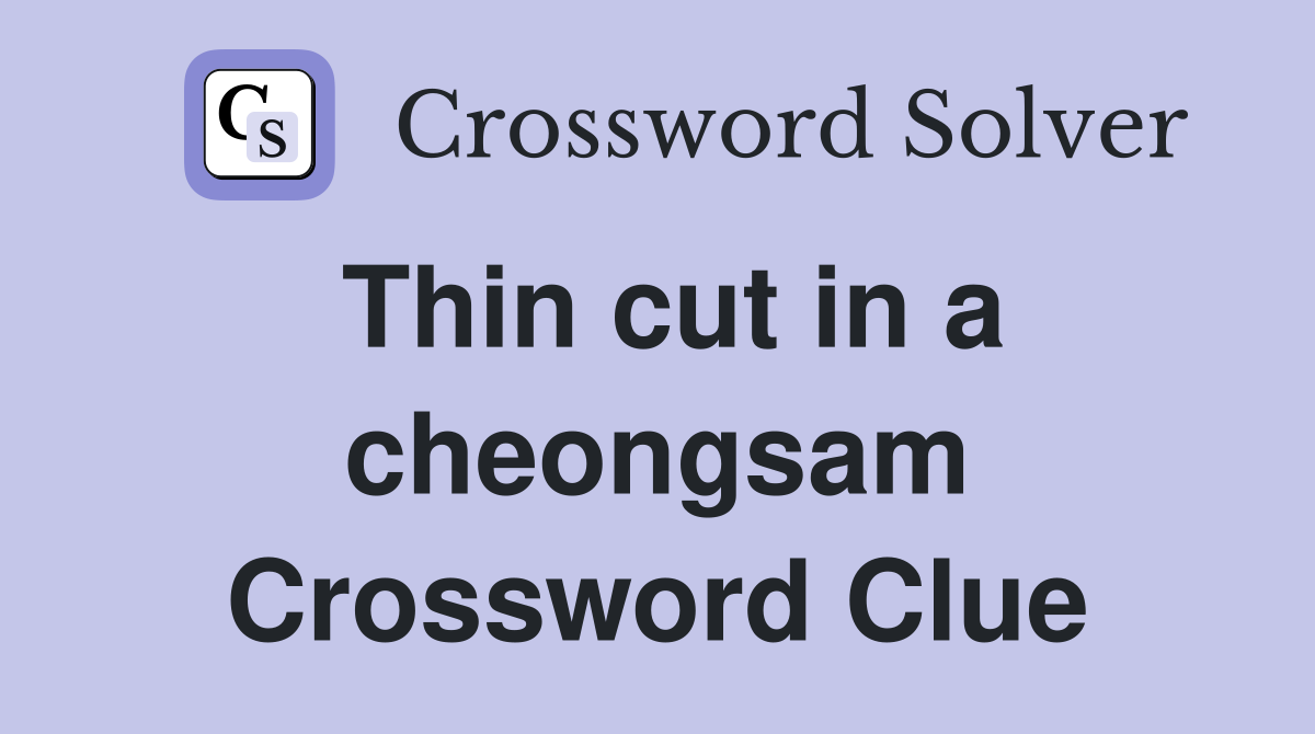 Thin cut in a cheongsam Crossword Clue