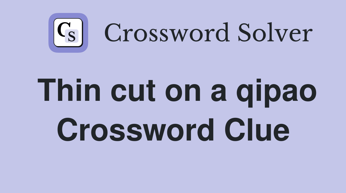 Thin cut on a qipao Crossword Clue