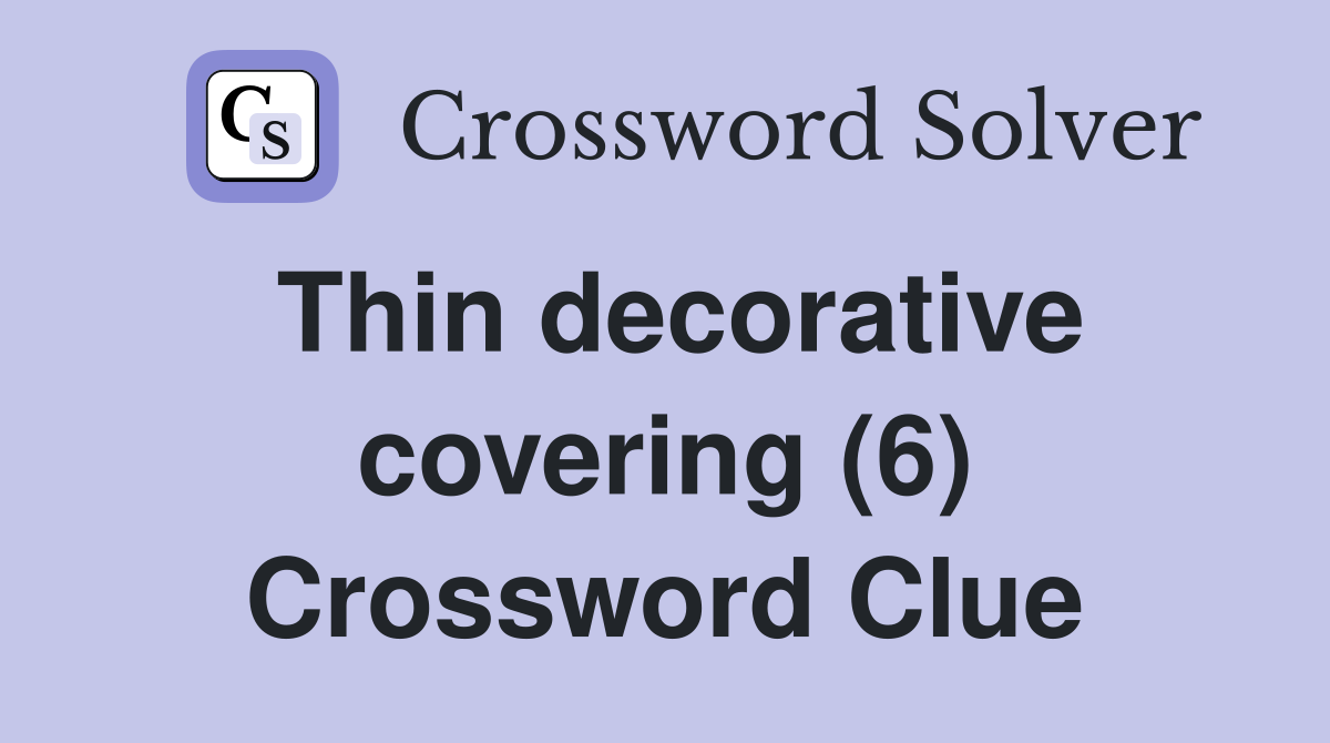 Thin decorative covering (6) Crossword Clue