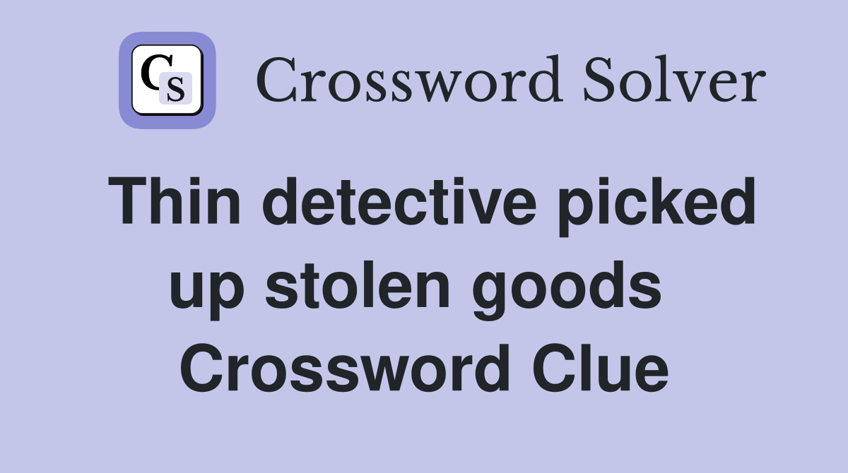 Thin detective picked up stolen goods  Crossword Clue