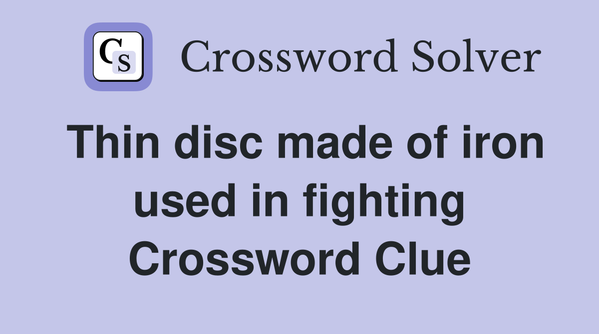 Thin disc made of iron used in fighting Crossword Clue