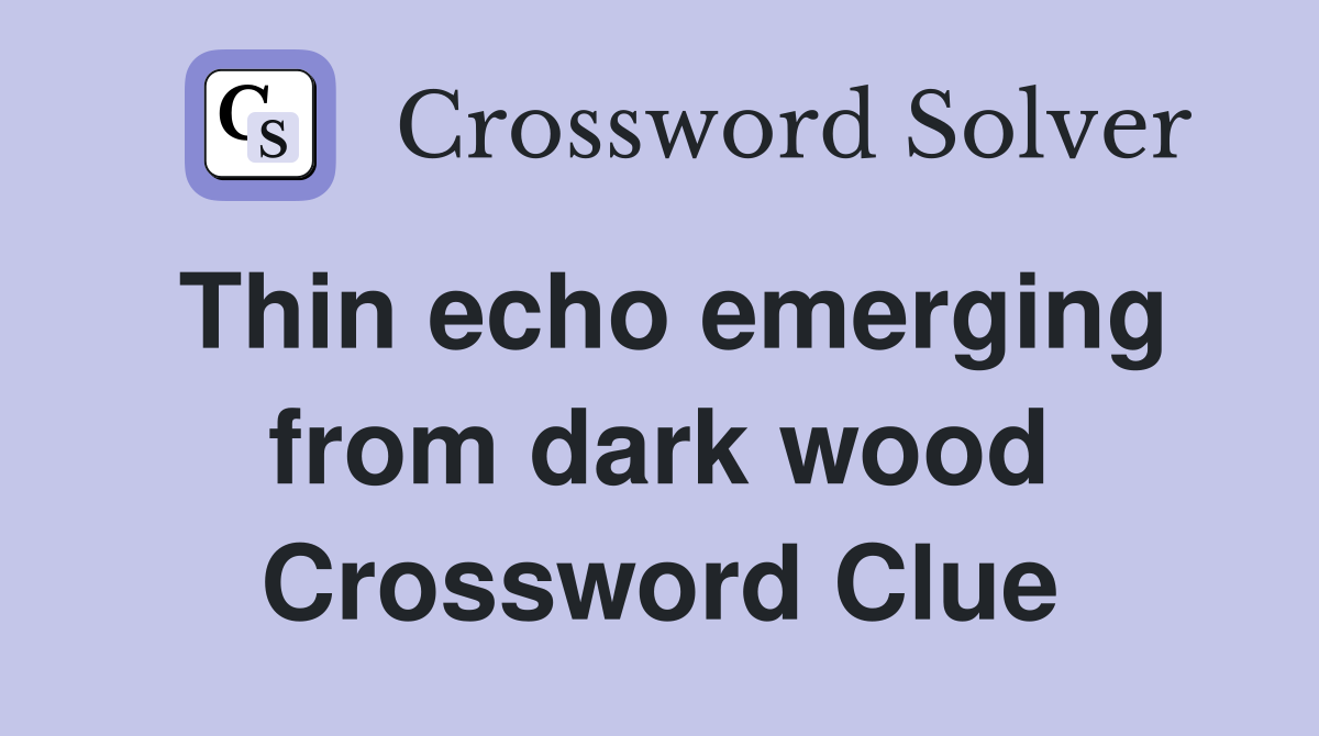 Thin echo emerging from dark wood Crossword Clue