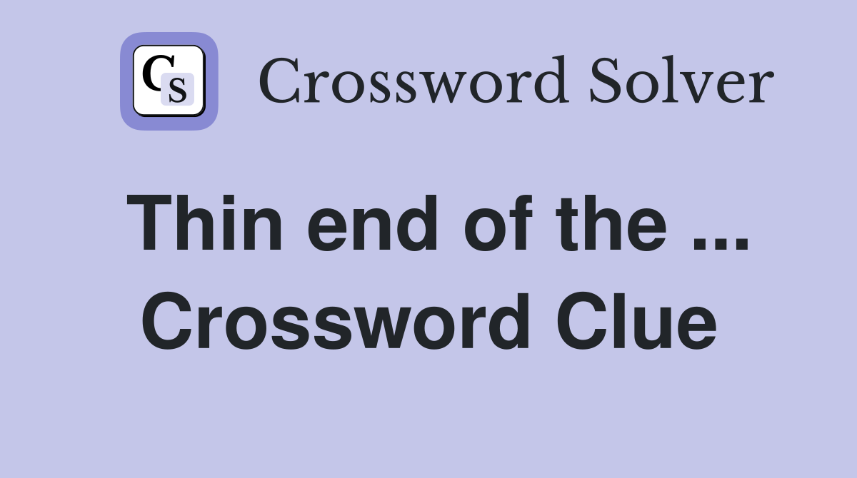 Thin end of the ... Crossword Clue