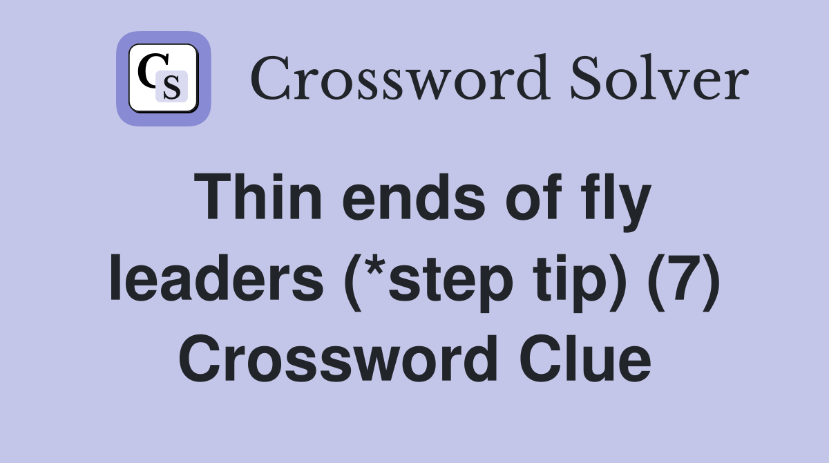 Thin ends of fly leaders (*step tip) (7) Crossword Clue