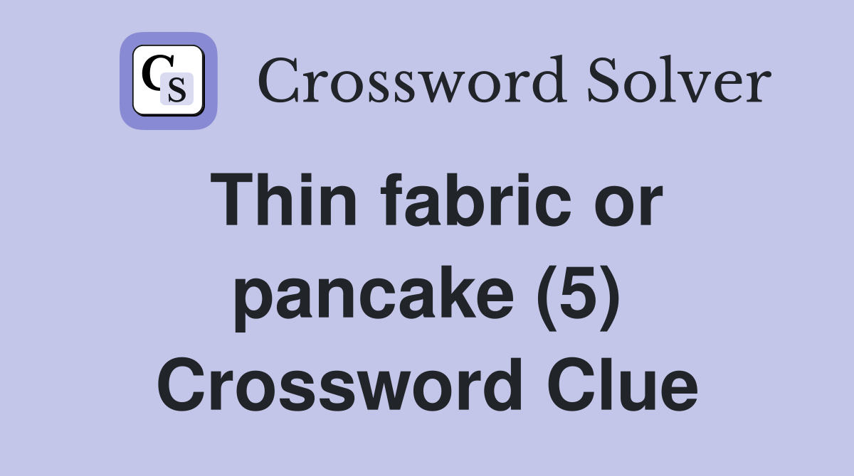 Thin fabric or pancake (5) Crossword Clue