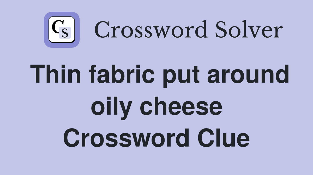 Thin fabric put around oily cheese Crossword Clue