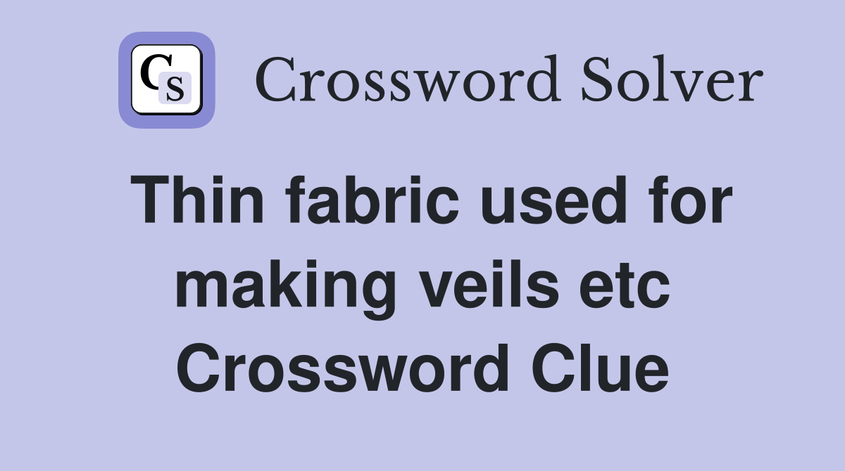 Thin fabric used for making veils etc Crossword Clue