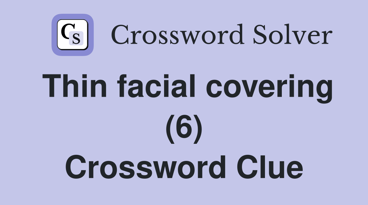 Thin facial covering (6) Crossword Clue