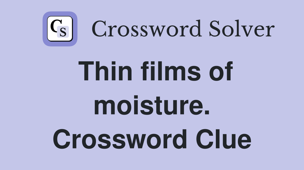 Thin films of moisture. Crossword Clue