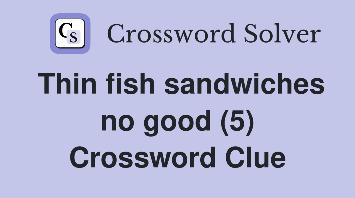 Thin fish sandwiches no good (5) Crossword Clue